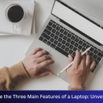 What Are the Three Main Features of a Laptop: Unveil Specs!