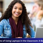 Pros And Cons of Using Laptops in the Classroom: A Balanced View